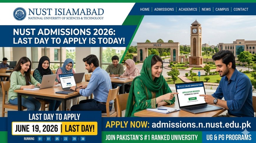 NUST Admission 2026 Last Date is Today (June 19): Final Day to Apply for GNET, CS, AI and Engineering Programs
