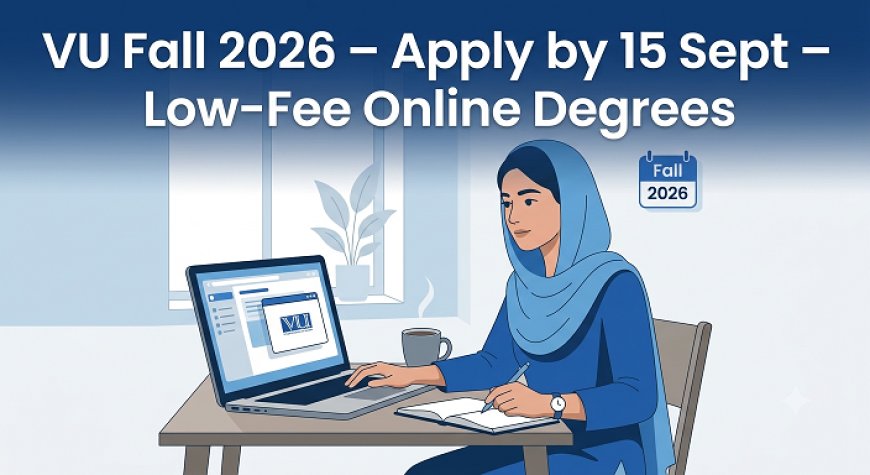 Virtual University Fall 2026 Admissions: Apply by 15 September for Low-Fee Online BS, B.Ed & Associate Degrees