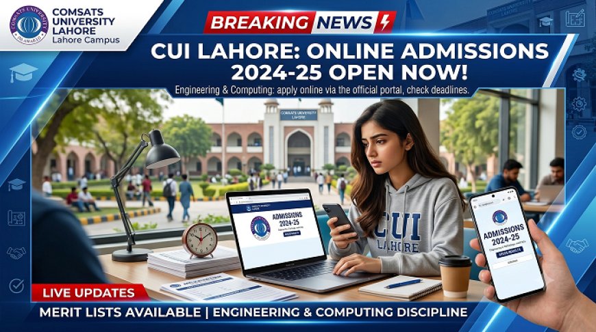 COMSATS Lahore Admission 2026: Last Date Today for Fall Applications