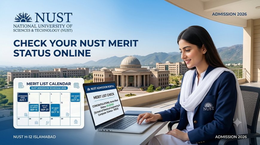 NUST Fall 2026 Merit List Timeline: What Students Should Expect Now