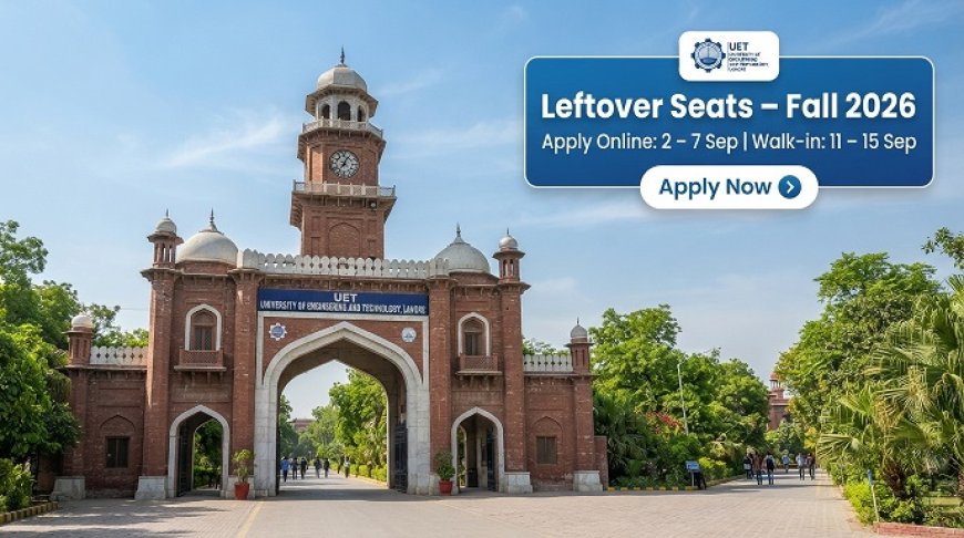UET Lahore Leftover Seats 2026: Apply From September 2 (Rs. 3,000 Fee, Full Schedule)