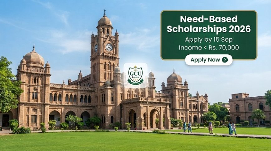 GCU Lahore Scholarship 2026: Apply by September 15, Income Limit Rs. 70,000